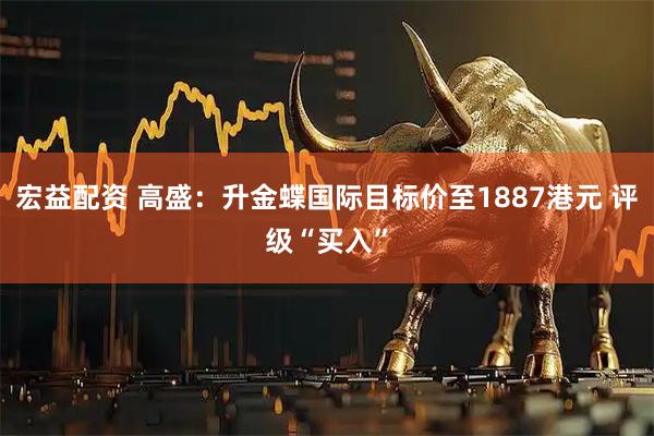 宏益配资 高盛：升金蝶国际目标价至1887港元 评级“买入”